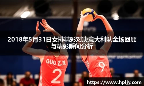 2018年5月31日女排精彩对决意大利队全场回顾与精彩瞬间分析