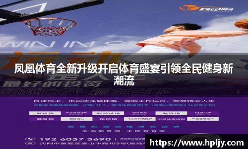 凤凰体育全新升级开启体育盛宴引领全民健身新潮流